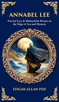 Annabel Lee: Eternal Love & Melancholic Beauty on the Edge of Sea and Memory (Deluxe Hardbound Edition) (Library of Alexandria)