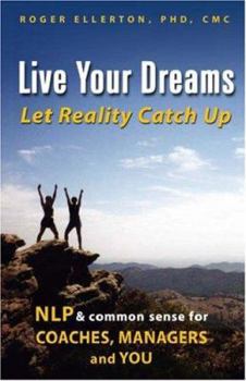 Paperback Live Your Dreams... Let Reality Catch Up: Nlp and Common Sense for Coaches, Managers and You Book