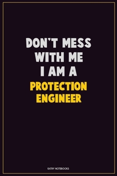 Paperback Don't Mess With Me, I Am A Protection Engineer: Career Motivational Quotes 6x9 120 Pages Blank Lined Notebook Journal Book