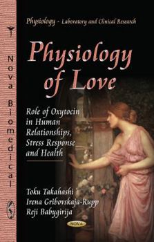 Hardcover Physiology of Love: Role of Oxytocin in Human Relationships, Stress Response and Health (Physiology-laboratory and Clinical Research) Book