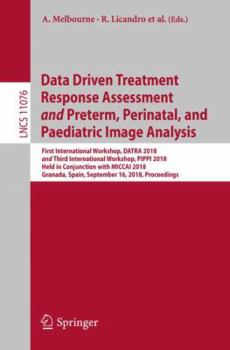 Paperback Data Driven Treatment Response Assessment and Preterm, Perinatal, and Paediatric Image Analysis: First International Workshop, Datra 2018 and Third In Book