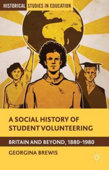 Paperback A Social History of Student Volunteering: Britain and Beyond, 1880-1980 Book