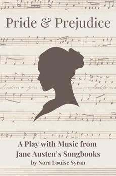Pride & Prejudice: A Play with Music from Jane Austen's Songbooks