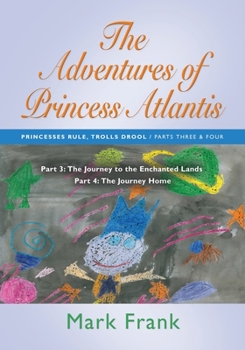 Paperback The Adventures of Princess Atlantis: Parts 3 and 4: Parts 3 and 4 - The Journey to the Enchanted Lands Book