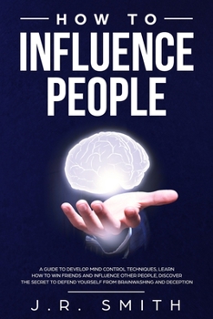 Paperback How to Influence People: A Guide to Develop Mind Control Techniques, Learn how to Win Friends and Influence Other People, Discover the Secret t Book