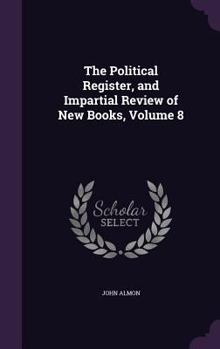 Hardcover The Political Register, and Impartial Review of New Books, Volume 8 Book