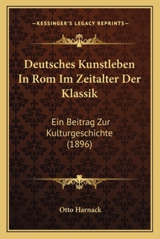 Paperback Deutsches Kunstleben In Rom Im Zeitalter Der Klassik: Ein Beitrag Zur Kulturgeschichte (1896) [German] Book