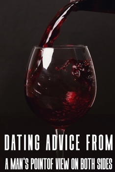 Dating Advice From A Man'S Point Of View On Both Sides: Love And Romance