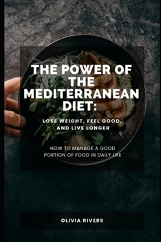 The Power of the Mediterranean Diet: Lose Weight, Feel Good, and Live Longer