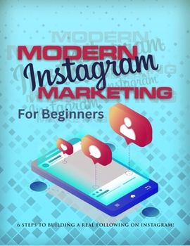 Paperback Modern Instagram Marketing For Beginners: 6 Steps To Build A real Following On Instagram Book