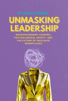 Unmasking Leadership: Neurodivergent Leaders, Psychological Safety, and the Future of Inclusive Workplaces