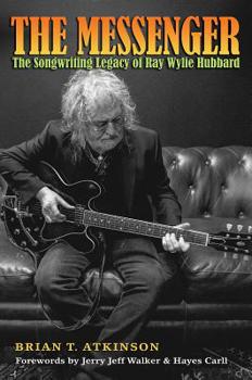 The Messenger: The Songwriting Legacy of Ray Wylie Hubbard - Book  of the John and Robin Dickson Series in Texas Music