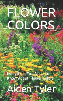 Paperback Flower Colors: Everything You Need To Know About Flower Colors. Book