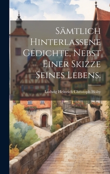 Hardcover sämtlich hinterlassene Gedichte, nebst einer Skizze seines Lebens. [German] Book