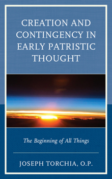 Paperback Creation and Contingency in Early Patristic Thought: The Beginning of All Things Book