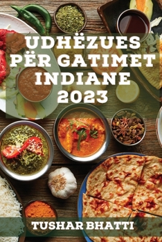 Paperback Udhëzues për Gatimet Indiane 2023: Zbuloni sekrete dhe teknika të gatimit të ushqimeve tradicionale indiane në shtëpinë tuaj [Albanian] Book