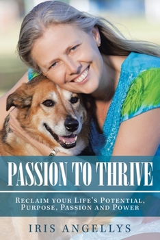 Paperback Passion to Thrive: Reclaim Your Life's Potential, Purpose, Passion and Power Book