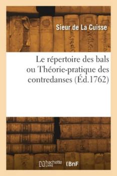 Paperback Le répertoire des bals ou Théorie-pratique des contredanses [French] Book