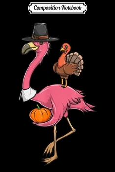 Composition Notebook: Funny Thanksgiving Pilgrim Flamingo With Turkey Cute  Journal/Notebook Blank Lined Ruled 6x9 100 Pages
