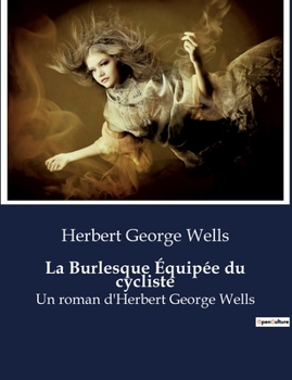 Paperback La Burlesque Équipée du cycliste: Un roman d'Herbert George Wells [French] Book