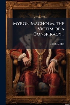 Myron Macholm, the Victim of a Conspiracy!..