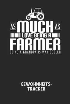 AS MUCH AS I LOVE BEING A FARMER BEING A GRANDPA IS WAY COOLER - Gewohnheitstracker: Arbeitsbuch, um seine Gewohnheiten niederzuschreiben und gezielt