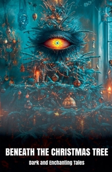 Beneath the Christmas Tree Dark and Enchanting Tales