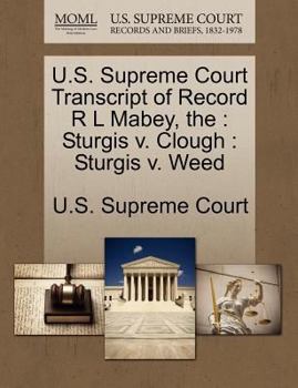 Paperback The U.S. Supreme Court Transcript of Record R L Mabey: Sturgis V. Clough: Sturgis V. Weed Book