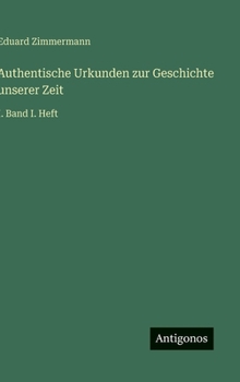 Authentische Urkunden zur Geschichte unserer Zeit: I. Band I. Heft (German Edition)