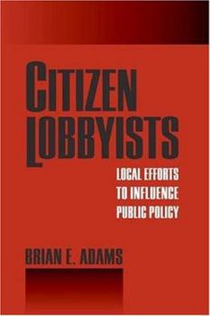 Hardcover Citizen Lobbyists: Local Efforts to Influence Public Policy Book