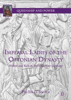Imperial Ladies of the Ottonian Dynasty: Women and Rule in Tenth-Century Germany - Book  of the Queenship and Power