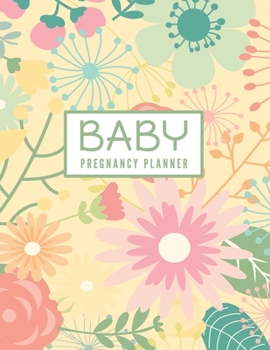 Baby Pregnancy Planner: Mother To Be Journal Tracker Flowers