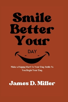Paperback Smile Better Your Day: Make a Happy Start To Your Day. Smile As You Begin Your Day. Book