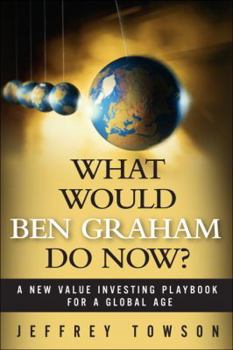 Hardcover What Would Ben Graham Do Now?: A New Value Investing Playbook for a Global Age Book