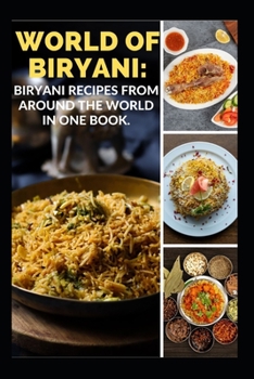 World of Biryani: Biryani Recipes from Around the World in One Book.
