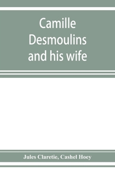 Paperback Camille Desmoulins and his wife; passages from the history of the Dantonists founded upon new and hitherto unpublished documents Book