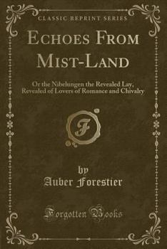 Paperback Echoes from Mist-Land: Or the Nibelungen the Revealed Lay, Revealed of Lovers of Romance and Chivalry (Classic Reprint) Book