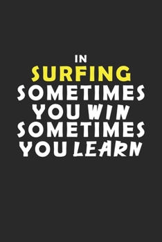 In Surfing Sometimes You Win Sometimes You Learn Notebook: Lined Notebook / Journal Gift, 120 Pages, 6x9, Soft Cover, Matte Finish