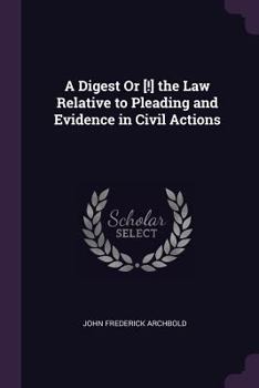 Paperback A Digest Or [!] the Law Relative to Pleading and Evidence in Civil Actions Book