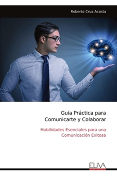 Paperback Guía Práctica para Comunicarte y Colaborar: Habilidades Esenciales para una Comunicación Exitosa [Spanish] Book