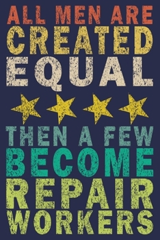 All Men Are Created Equal Then A Few Become Repair Workers: Funny Vintage Repair Workers Journal Gift