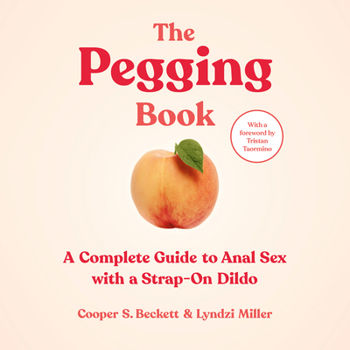 The Pegging Book: A Complete Guide to Anal Sex with a Strap-On Dildo