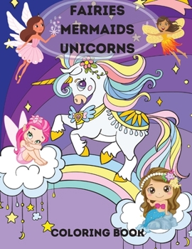 Fairies, Mermaids, Unicorns Coloring Book: Fairies, Mermaids, Unicorns Coloring Book for Kids Ages 4-8 .A Magical Coloring Book For Kids boys and girls