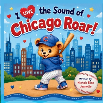 I Love the Sound of Chicago Roar!: A Story of Chicago Baseball Magic (The Sounds of America Series)