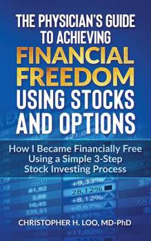 Paperback The Physicians Guide to Achieving Financial Freedom Using Stocks & Options: How I Became Financially Free Using a Simple 3-Step Process Investing in S Book