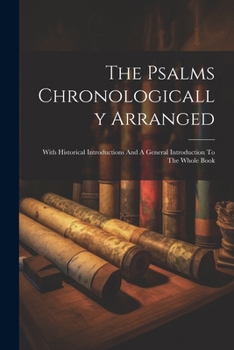 Paperback The Psalms Chronologically Arranged: With Historical Introductions And A General Introduction To The Whole Book