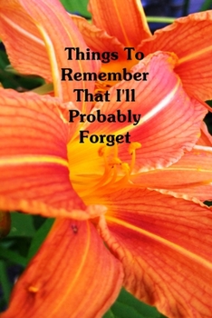 Things To Remember That I'll Probably Forget: Tiger Lily Personal Information Journal