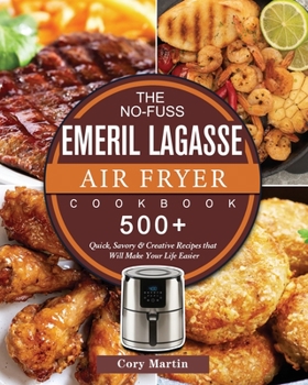 Paperback The No-Fuss Emeril Lagasse Air Fryer Cookbook: 500+ Quick, Savory & Creative Recipes that Will Make Your Life Easier Book