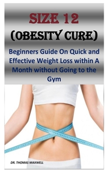 Paperback Size 12 (Obesity Cure): Beginners Guide On Quick and Effective Weight Loss within A Month without Going to the Gym Book