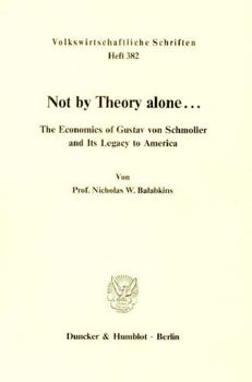 Paperback Not by Theory Alone ..: The Economics of Gustav Von Schmoller and Its Legacy to America Book